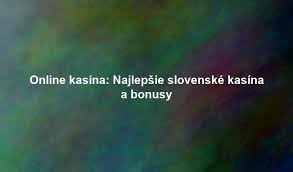 Slovenské online kasína Vstúpte do sveta zábavy a výhier Slovenské online kasína Vstúpte do sveta zábavy a výhier